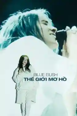 Billie Eilish: Thế Giới Mơ Hồ Billie Eilish: Thế Giới Mơ Hồ
